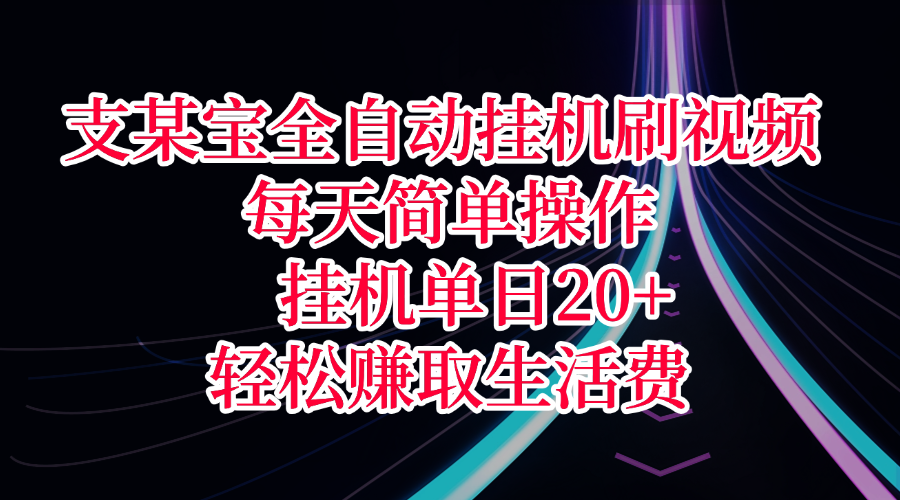 支某宝全自动挂机刷视频，每天简单操作，挂机单日20+，轻松赚取生活费创业经验分享-网创吧-网创项目资源站-副业项目-创业项目-搞钱项目创业经验分享