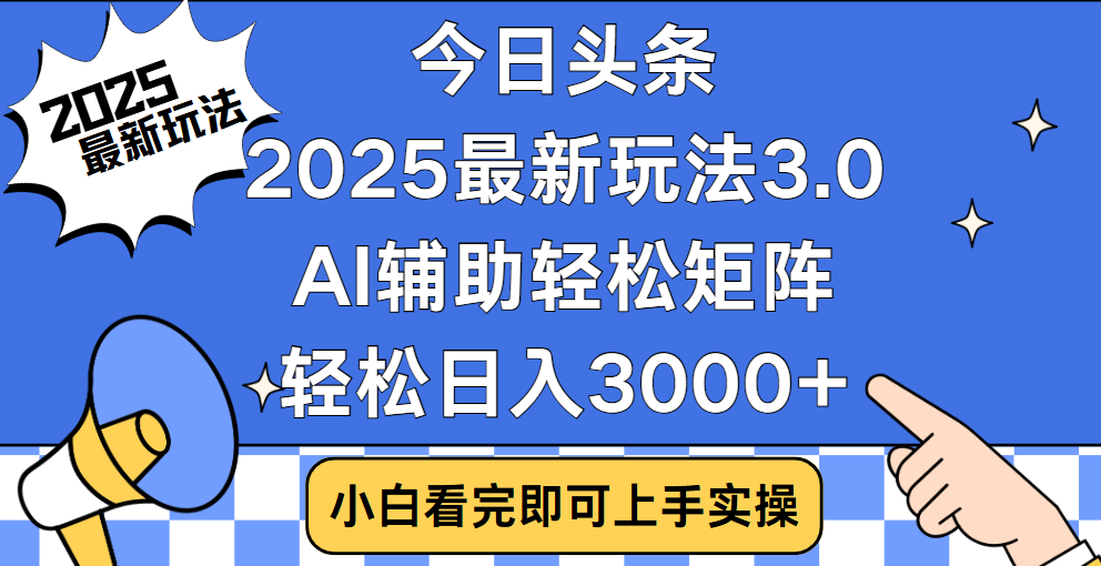 今日头条2025年最新玩法，思路简单，复制粘贴，稳定长期，轻松实现矩阵日入3000+创业经验分享-网创吧-网创项目资源站-副业项目-创业项目-搞钱项目创业经验分享