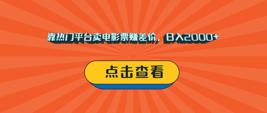 靠热门平台卖电影票赚差价，日入2000+，小白轻松上手创业经验分享-网创吧-网创项目资源站-副业项目-创业项目-搞钱项目创业经验分享