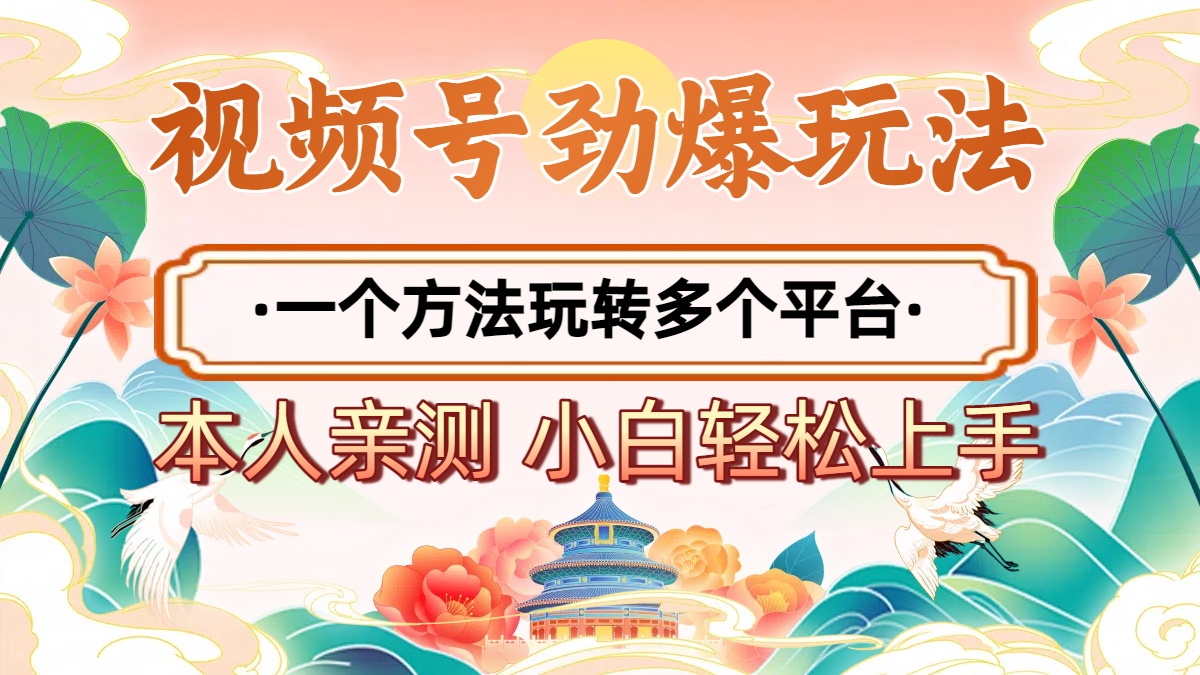 2025年视频号劲爆玩法，一个方法玩转多个平台 小白也能轻松上手创业经验分享-网创吧-网创项目资源站-副业项目-创业项目-搞钱项目创业经验分享