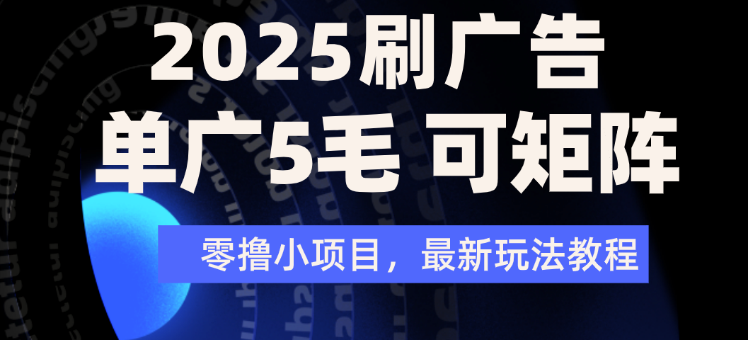 2025年零撸刷广告变现，单广5毛，可矩阵放大操作创业经验分享-网创吧-网创项目资源站-副业项目-创业项目-搞钱项目创业经验分享