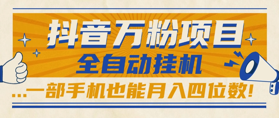 抖音万粉项目，全自动挂机，一部手机也能月入四位数!创业经验分享-网创吧-网创项目资源站-副业项目-创业项目-搞钱项目创业经验分享
