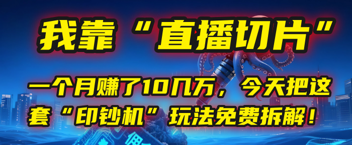 我靠“直播切片”，一个月赚了10几万，今天把这套“印钞机”玩法免费拆解！创业经验分享-网创吧-网创项目资源站-副业项目-创业项目-搞钱项目创业经验分享
