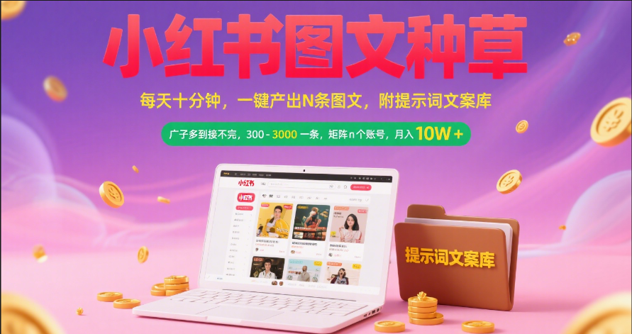 小红书图文种草   每天十分钟 一键产出N条图文 附提示词文案库广子多到接不完 300-3000一条 矩阵n个账号 月入10W+创业经验分享-网创吧-网创项目资源站-副业项目-创业项目-搞钱项目创业经验分享