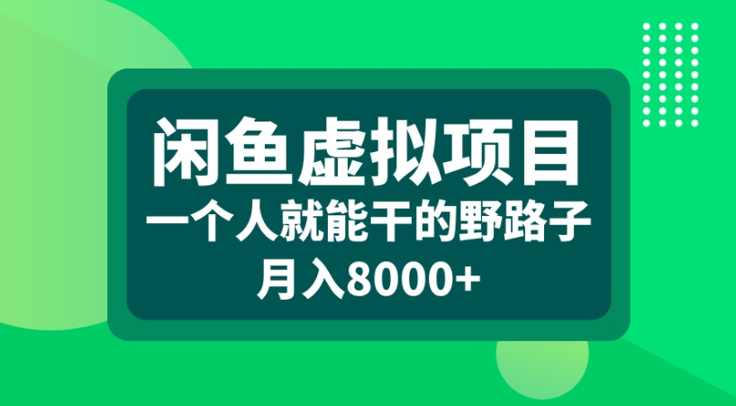 闲鱼虚拟项目一个人就能干的野路子月入8000+创业经验分享-网创吧-网创项目资源站-副业项目-创业项目-搞钱项目创业经验分享