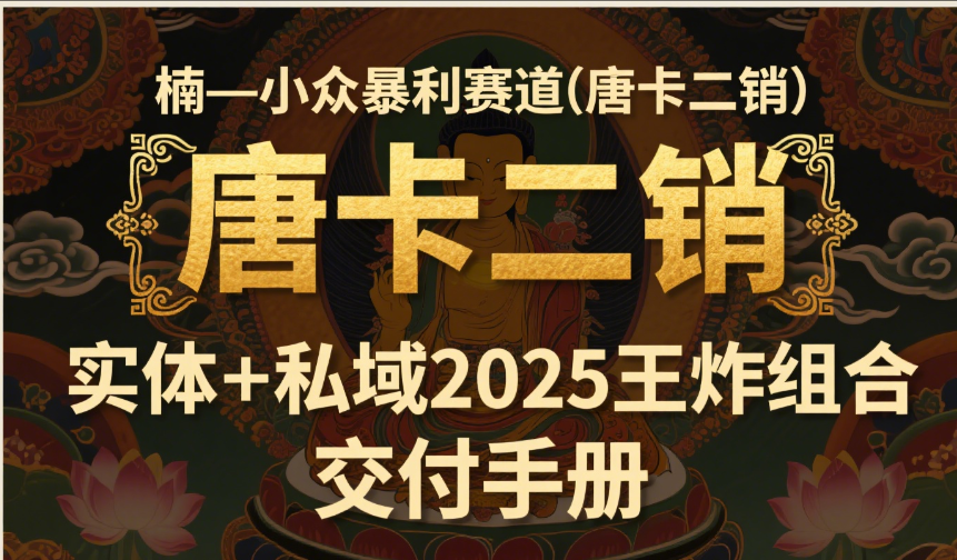 楠—小众暴利赛道（唐卡二销）实体+私域2025王炸组合  交付手册创业经验分享-网创吧-网创项目资源站-副业项目-创业项目-搞钱项目创业经验分享