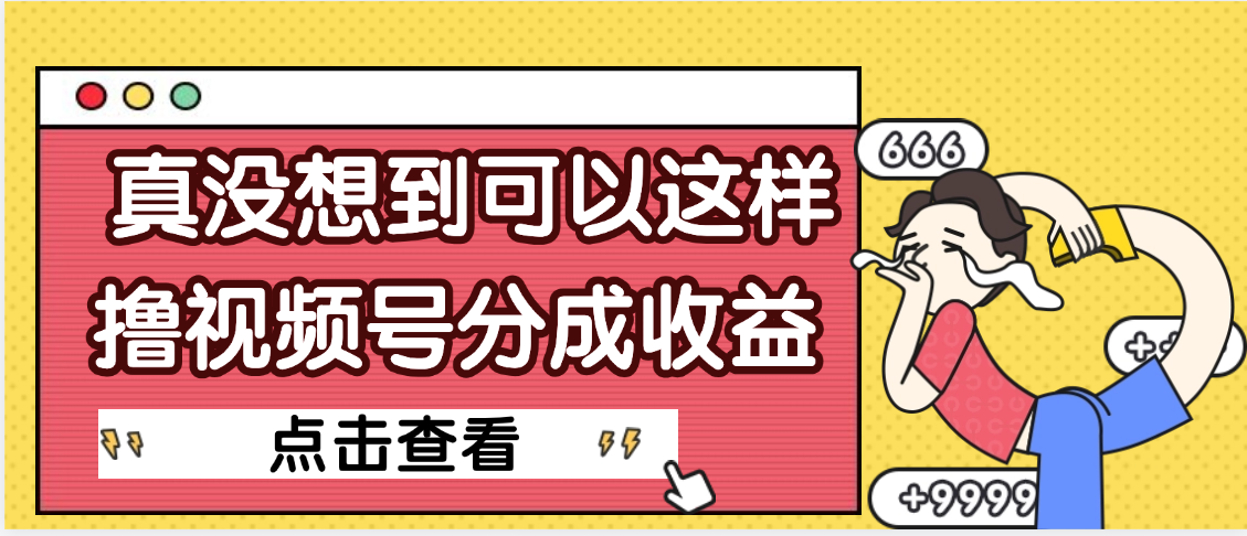 【天呐】真是没想到，视频号收益居然这么好赚创业经验分享-网创吧-网创项目资源站-副业项目-创业项目-搞钱项目创业经验分享