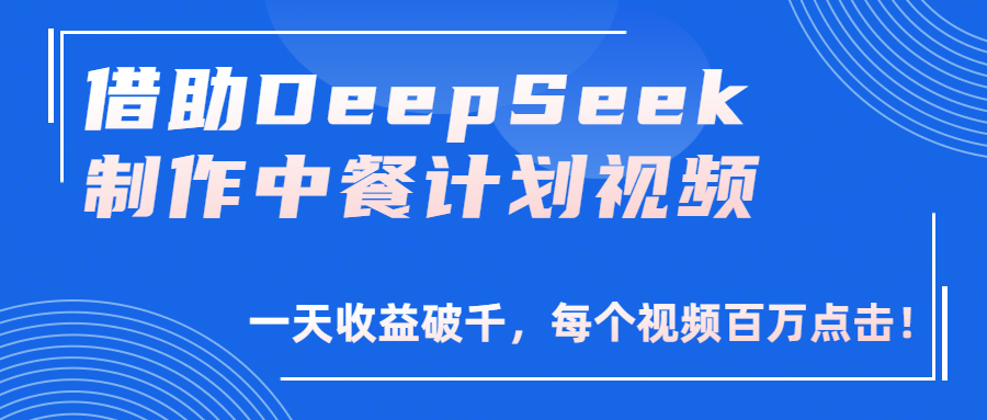 借助DeepSeek制作，中餐计划视频，一天收益破千，每个视频百万点击！创业经验分享-网创吧-网创项目资源站-副业项目-创业项目-搞钱项目创业经验分享