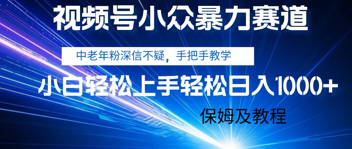 视频号小众暴力赛道，中老年人深信不疑 手把手教学，小白也能日入1000+ 保姆及教程创业经验分享-网创吧-网创项目资源站-副业项目-创业项目-搞钱项目创业经验分享