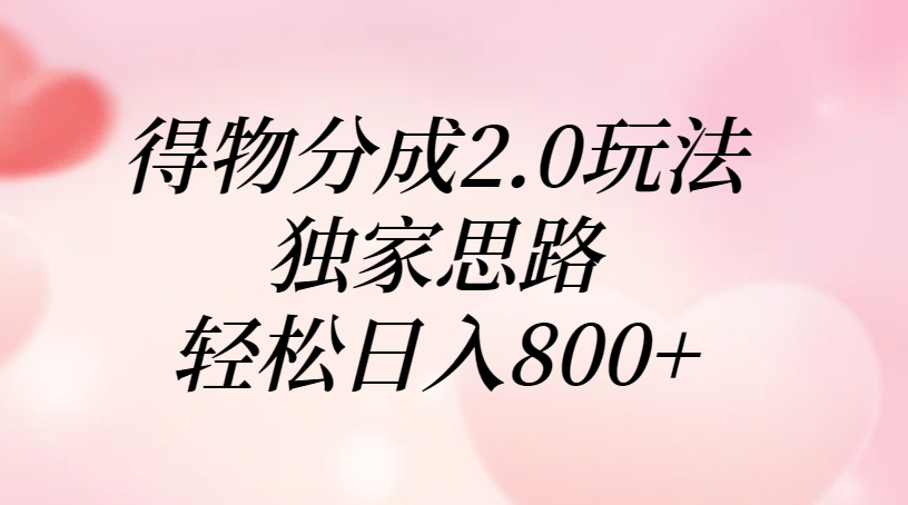 得物分成2.0玩法，独家思路，轻松日入800+创业经验分享-网创吧-网创项目资源站-副业项目-创业项目-搞钱项目创业经验分享
