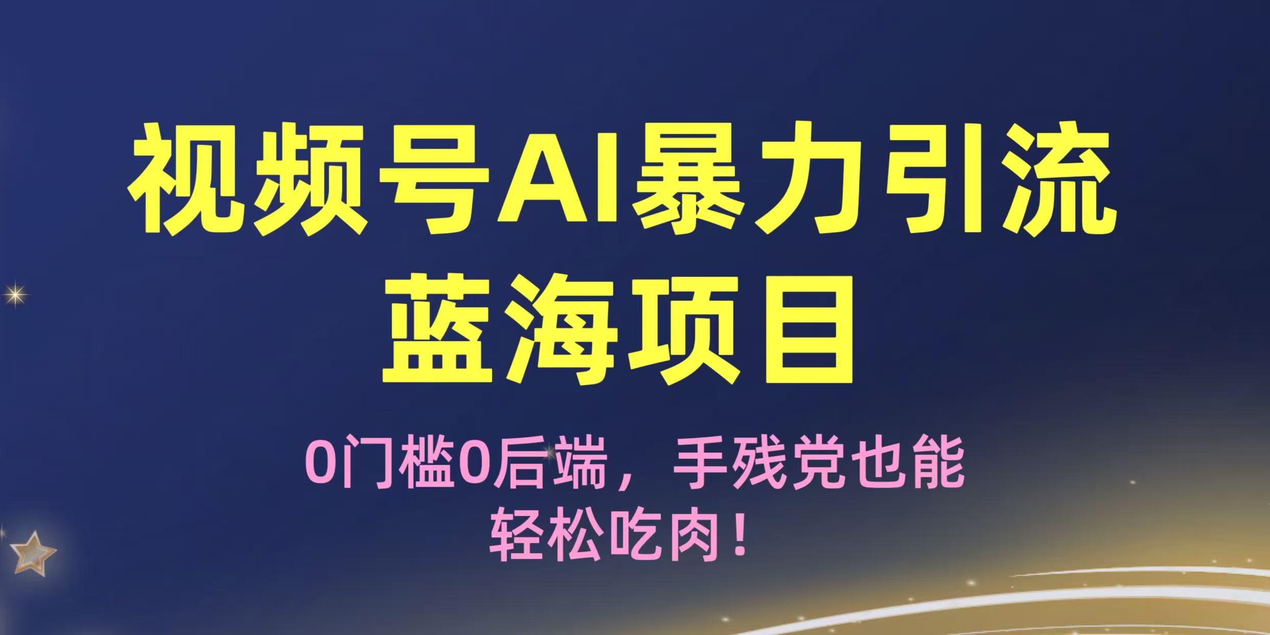 疯传！视频号AI暴力引流蓝海项目，0门槛0后端，手残党也能轻松吃肉！创业经验分享-网创吧-网创项目资源站-副业项目-创业项目-搞钱项目创业经验分享