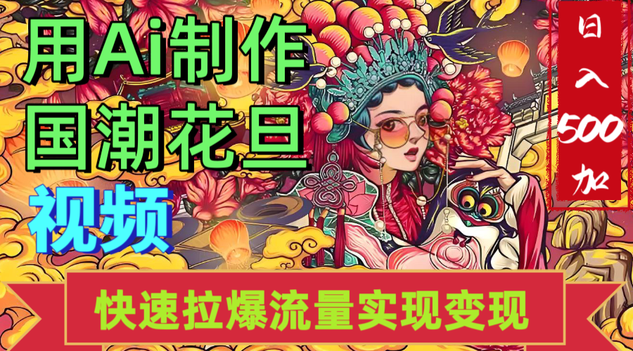 2025年七月劲爆Ai制作国潮花旦视频快速拉爆流量起号多方向变现（快速达到日入500+）创业经验分享-网创吧-网创项目资源站-副业项目-创业项目-搞钱项目创业经验分享