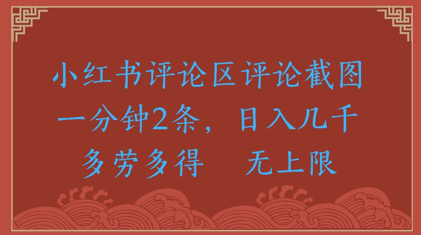 小红书评论区评论截图一分钟2条，日入几千无上限-多劳多得创业经验分享-网创吧-网创项目资源站-副业项目-创业项目-搞钱项目创业经验分享