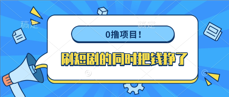 0撸项目！刷短剧的同时把钱挣了创业经验分享-网创吧-网创项目资源站-副业项目-创业项目-搞钱项目创业经验分享