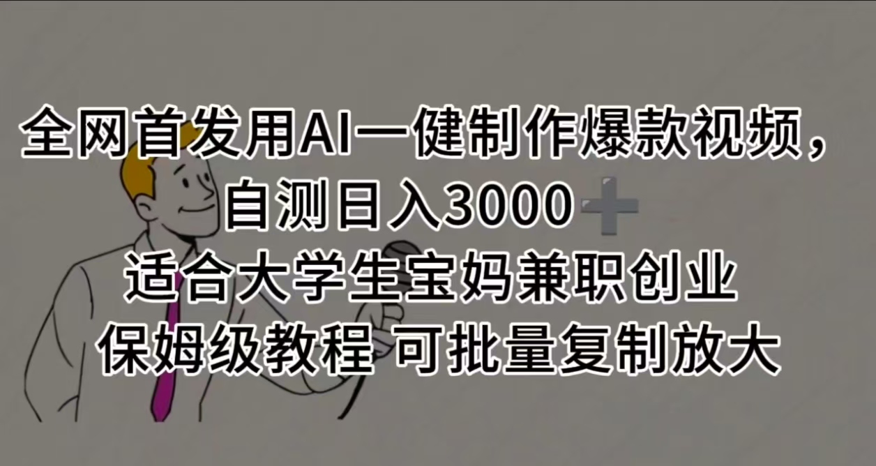 全网首发用AI一健制作爆款视频 适合大学生宝妈兼职创业 保姆级教程 可批量复制放大，自测日入3000➕创业经验分享-网创吧-网创项目资源站-副业项目-创业项目-搞钱项目创业经验分享
